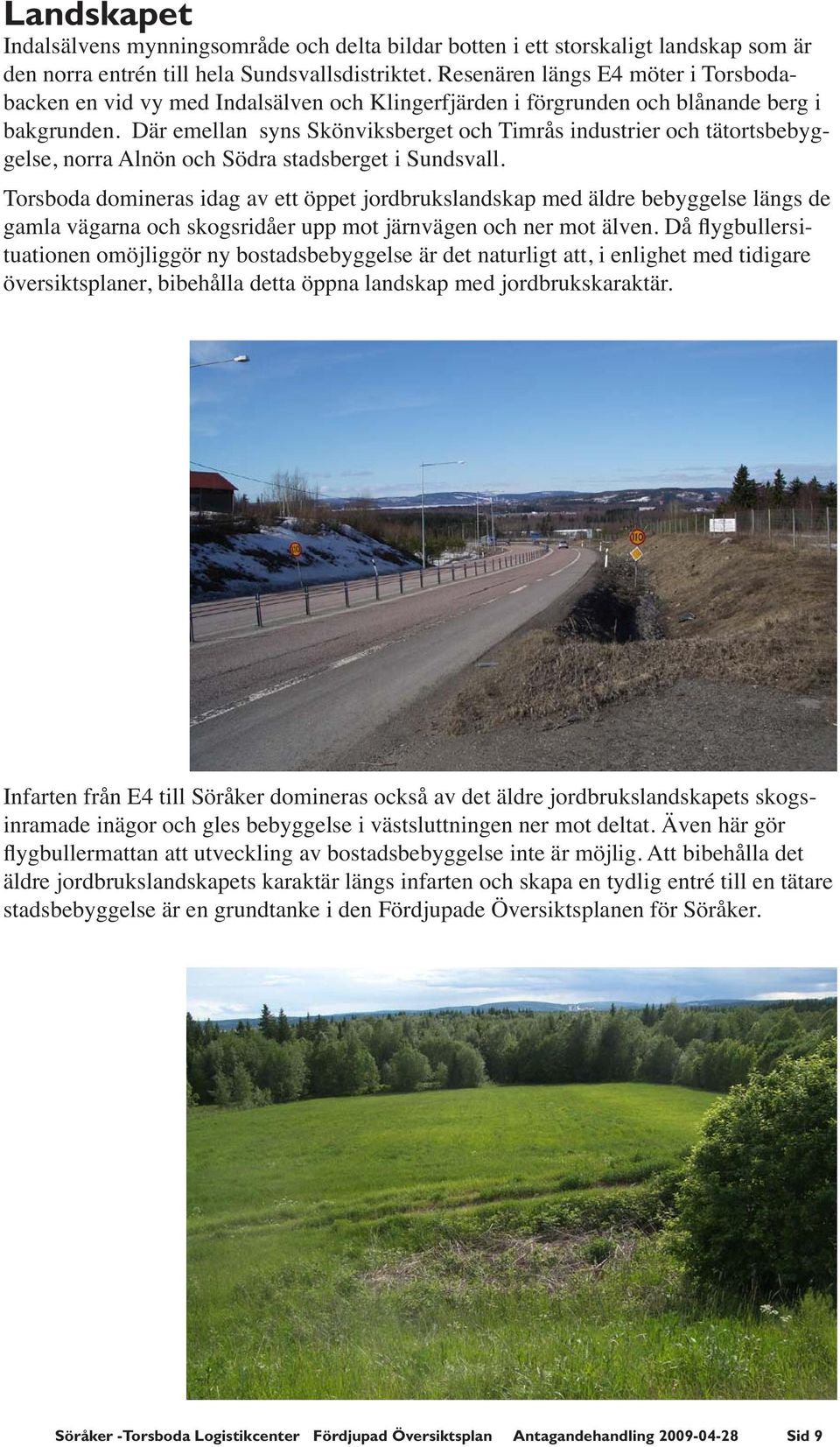 Där emellan syns Skönviksberget och Timrås industrier och tätortsbebyggelse, norra Alnön och Södra stadsberget i Sundsvall.