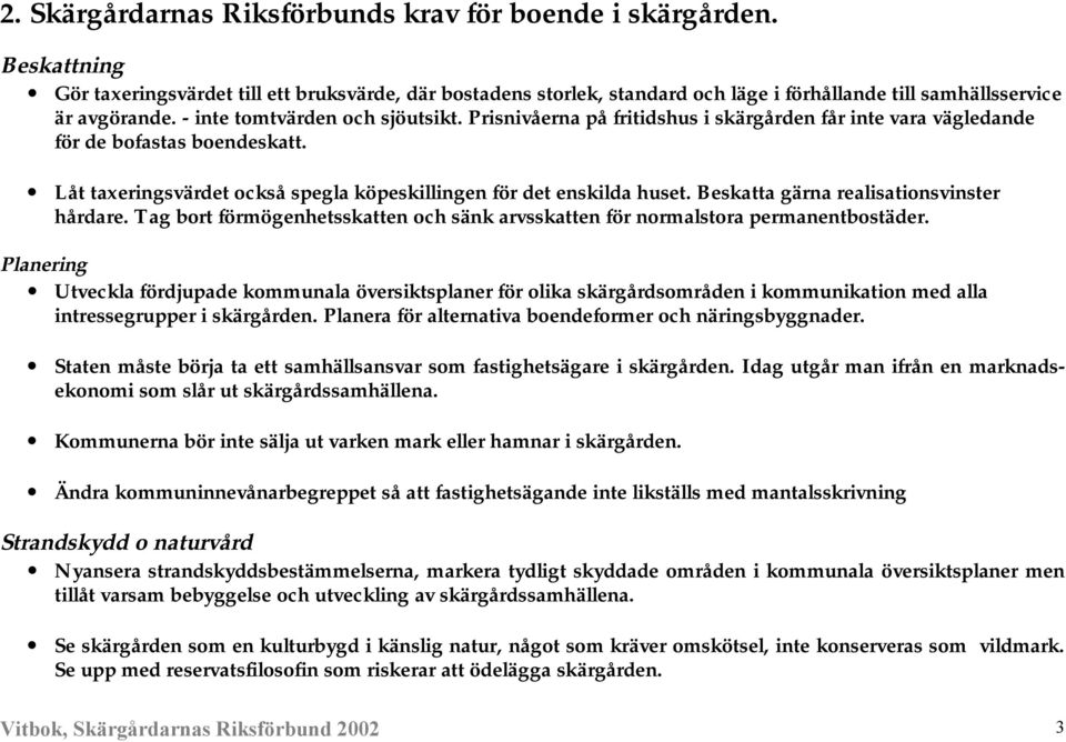 Prisnivåerna på fritidshus i skärgården får inte vara vägledande för de bofastas boendeskatt. Låt taxeringsvärdet också spegla köpeskillingen för det enskilda huset.