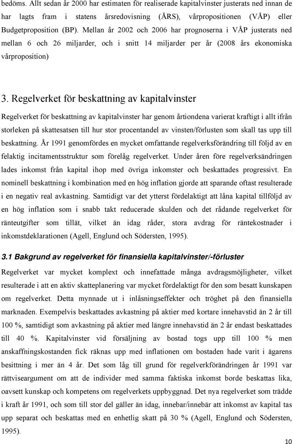 Regelverket för beskattning av kapitalvinster Regelverket för beskattning av kapitalvinster har genom årtiondena varierat kraftigt i allt ifrån storleken på skattesatsen till hur stor procentandel av