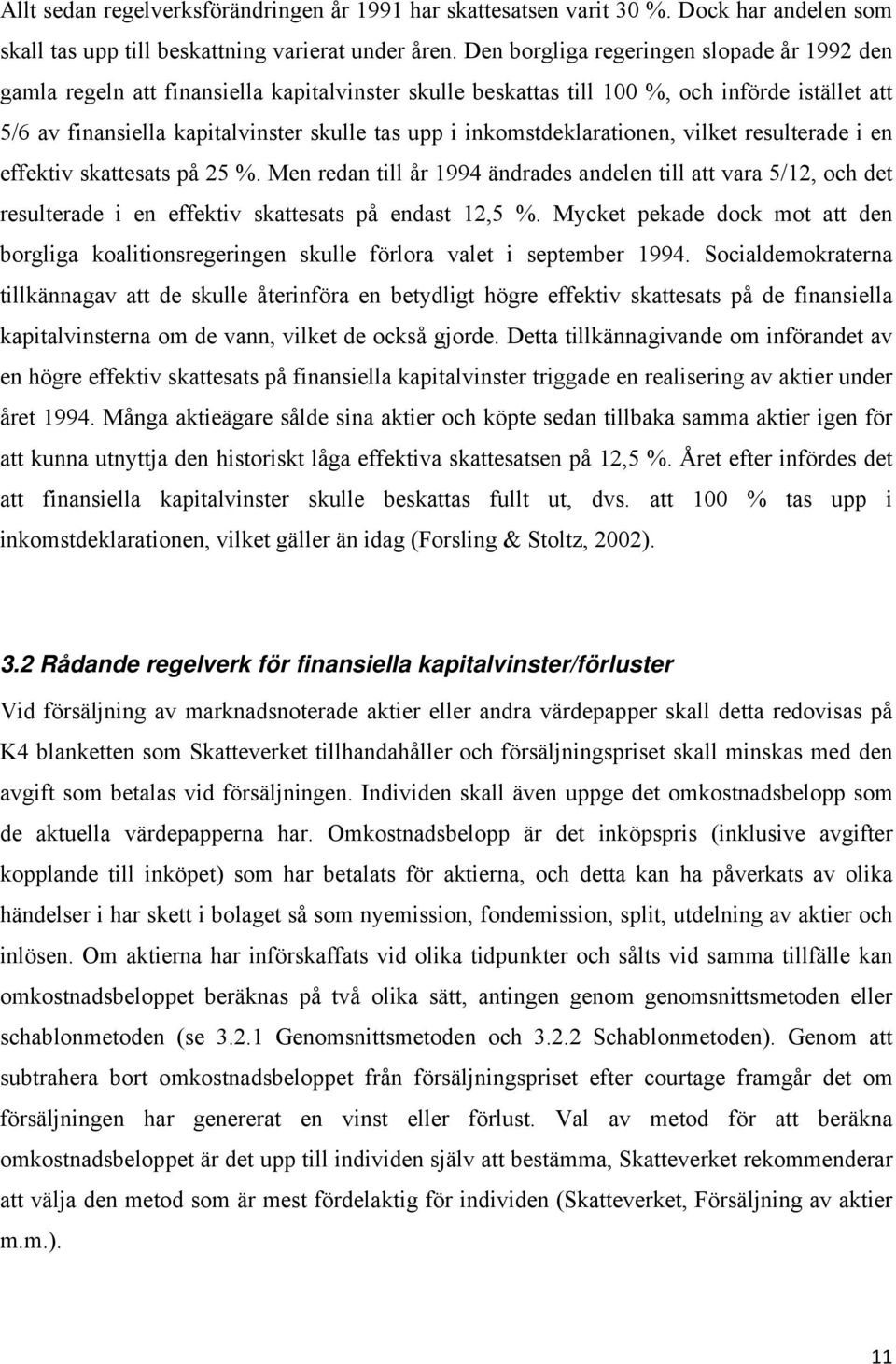 inkomstdeklarationen, vilket resulterade i en effektiv skattesats på 25 %. Men redan till år 1994 ändrades andelen till att vara 5/12, och det resulterade i en effektiv skattesats på endast 12,5 %.