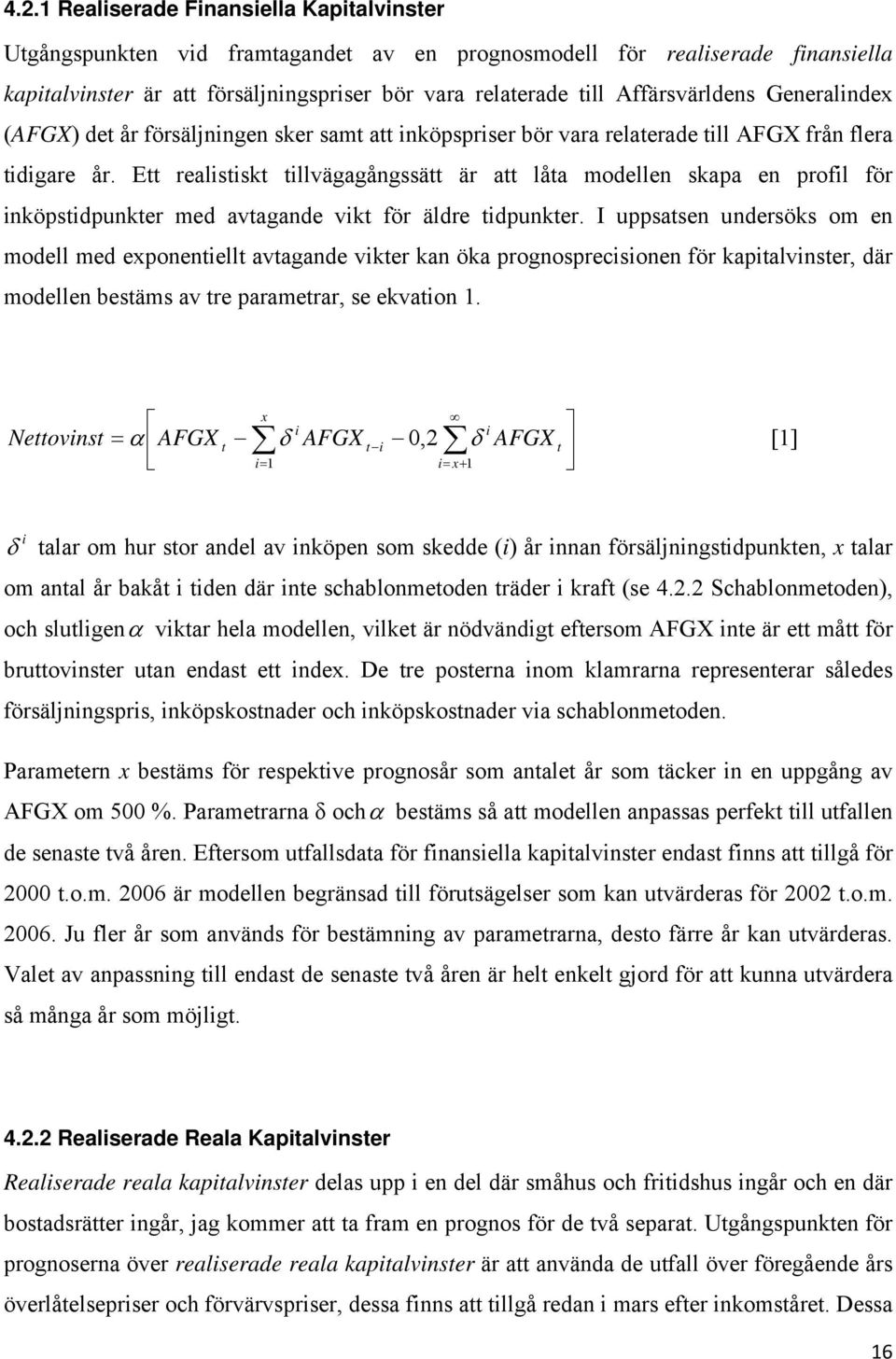 Ett realistiskt tillvägagångssätt är att låta modellen skapa en profil för inköpstidpunkter med avtagande vikt för äldre tidpunkter.