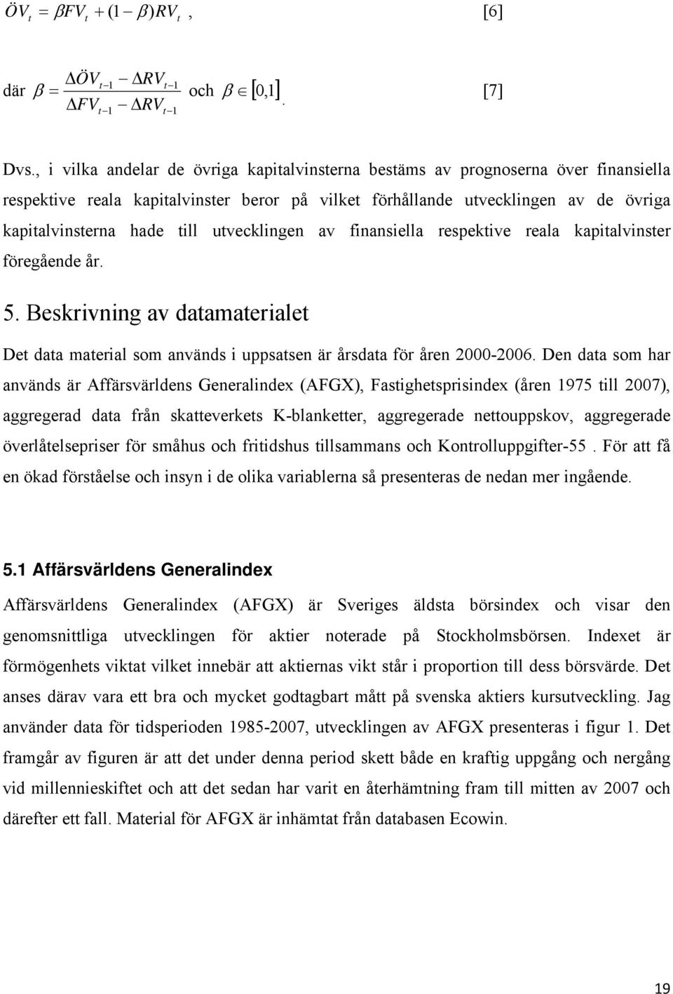 utvecklingen av finansiella respektive reala kapitalvinster föregående år. 5. Beskrivning av datamaterialet Det data material som används i uppsatsen är årsdata för åren 2000-2006.