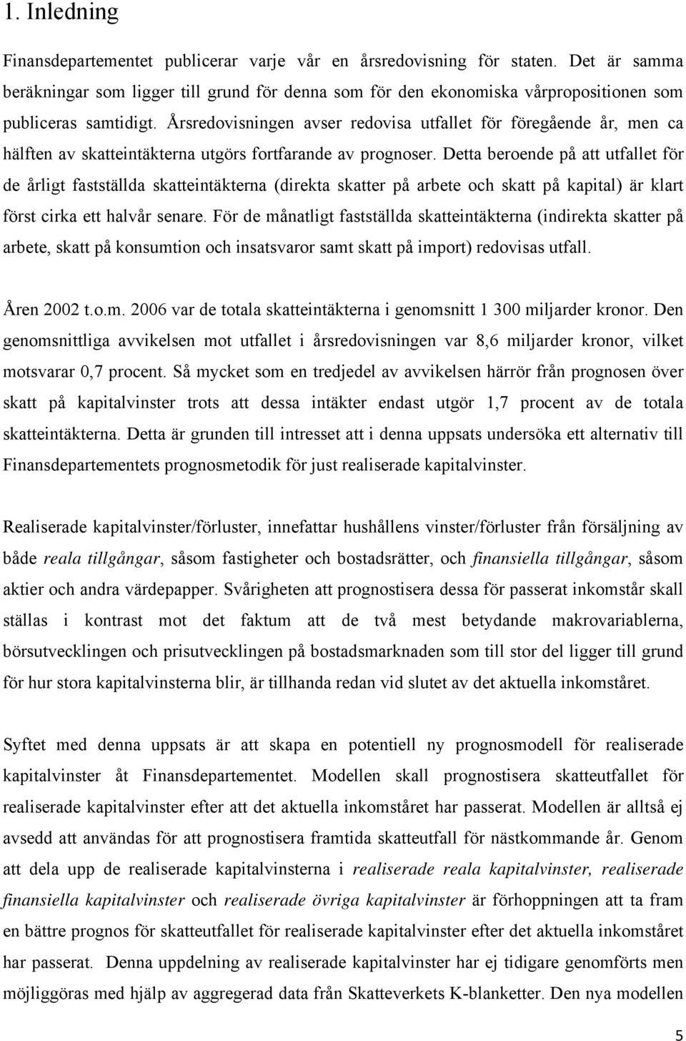 Årsredovisningen avser redovisa utfallet för föregående år, men ca hälften av skatteintäkterna utgörs fortfarande av prognoser.