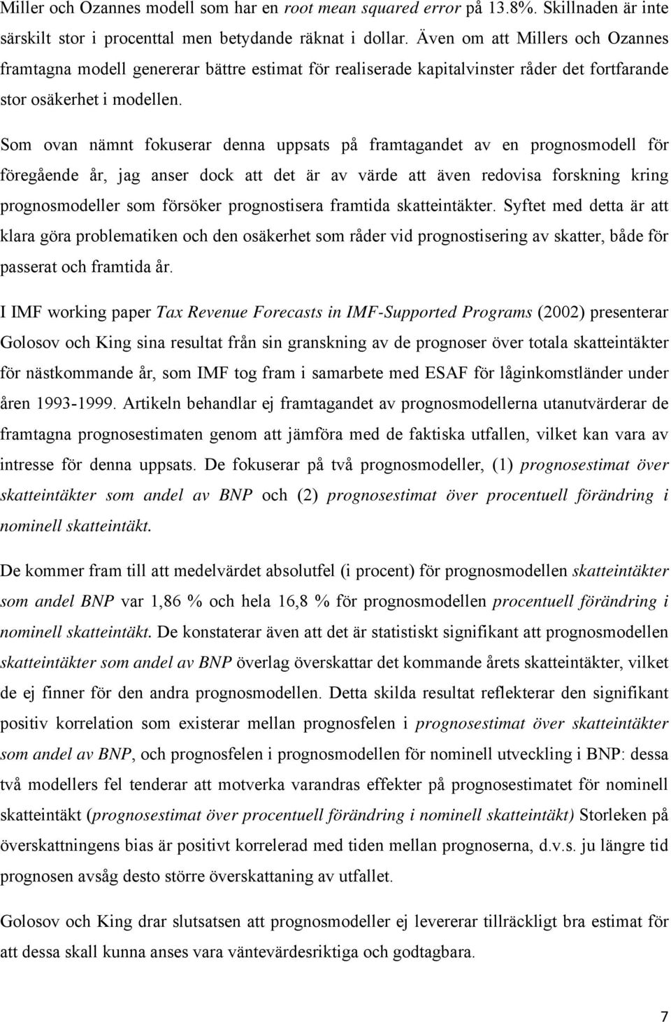 Som ovan nämnt fokuserar denna uppsats på framtagandet av en prognosmodell för föregående år, jag anser dock att det är av värde att även redovisa forskning kring prognosmodeller som försöker