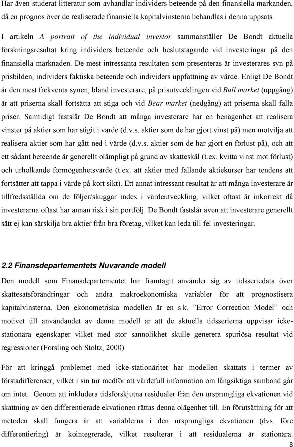 De mest intressanta resultaten som presenteras är investerares syn på prisbilden, individers faktiska beteende och individers uppfattning av värde.