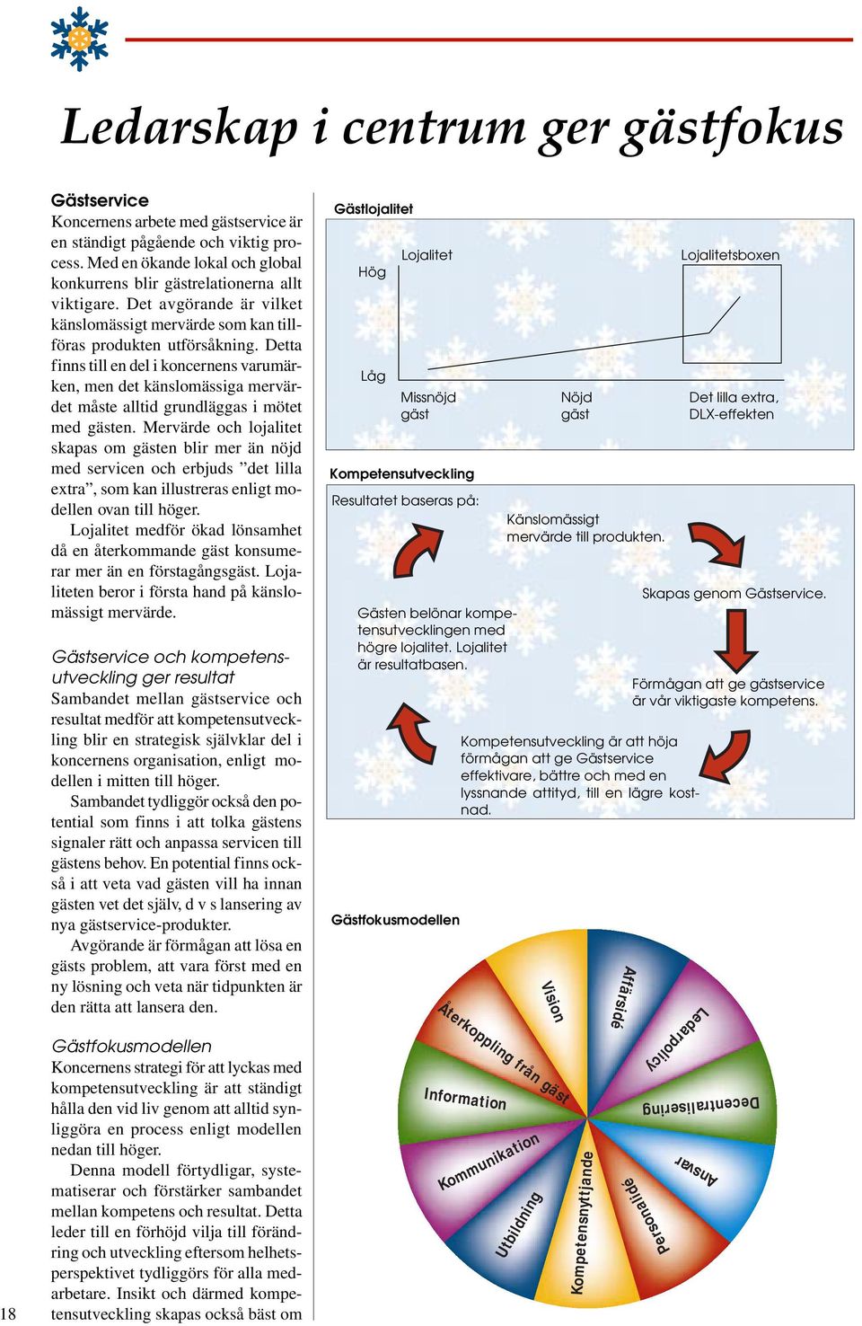 Detta finns till en del i koncernens varumärken, men det känslomässiga mervärdet måste alltid grundläggas i mötet med gästen.