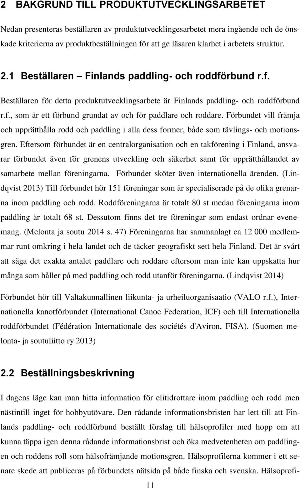 Förbundet vill främja och upprätthålla rodd och paddling i alla dess former, både som tävlings- och motionsgren.