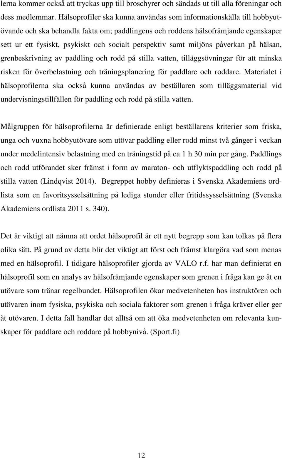 perspektiv samt miljöns påverkan på hälsan, grenbeskrivning av paddling och rodd på stilla vatten, tilläggsövningar för att minska risken för överbelastning och träningsplanering för paddlare och