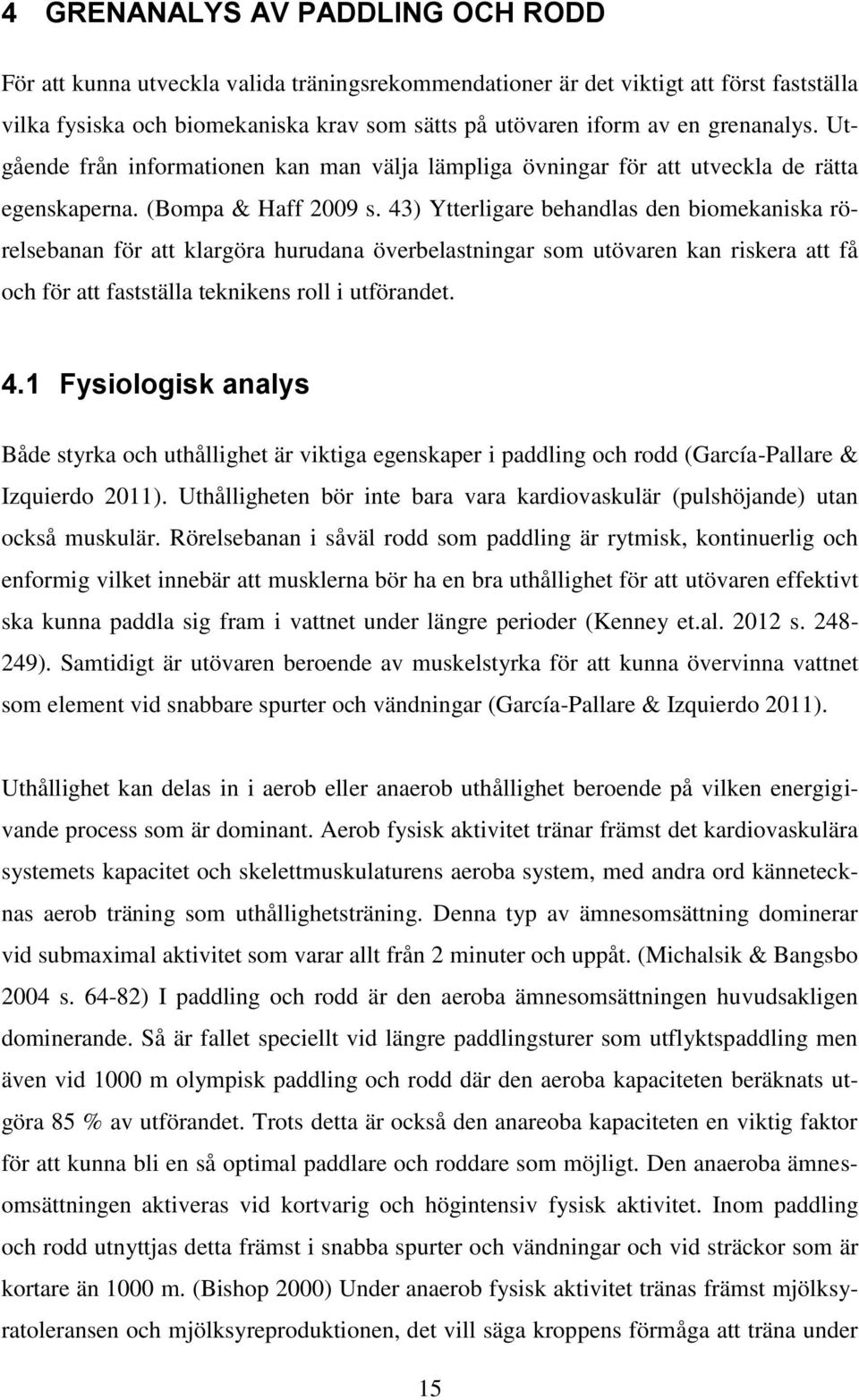 43) Ytterligare behandlas den biomekaniska rörelsebanan för att klargöra hurudana överbelastningar som utövaren kan riskera att få och för att fastställa teknikens roll i utförandet. 4.