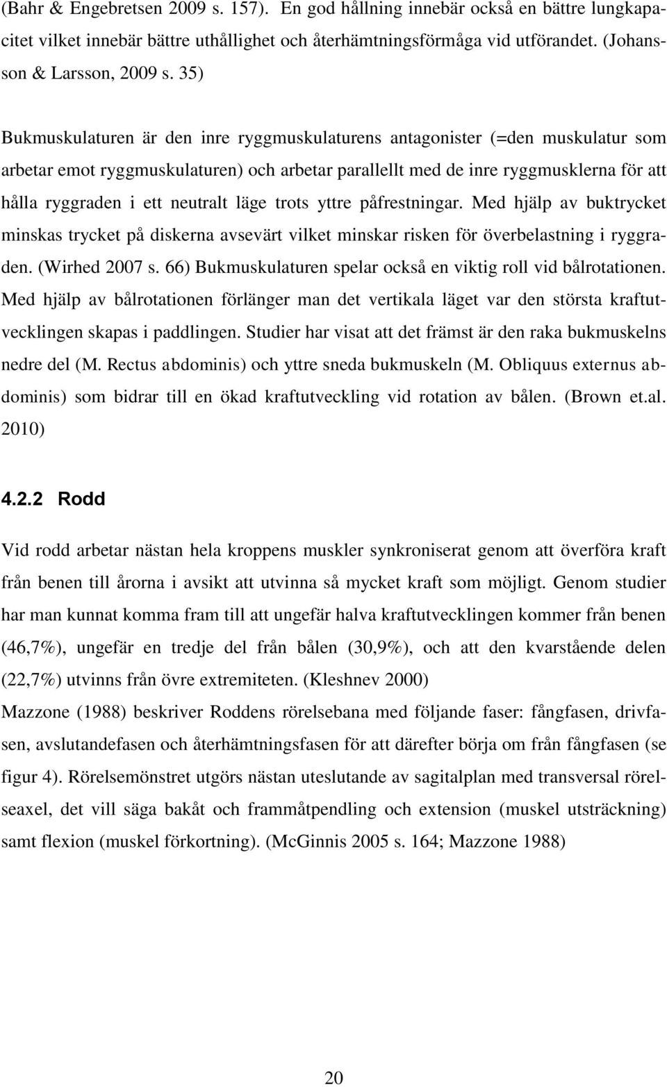 neutralt läge trots yttre påfrestningar. Med hjälp av buktrycket minskas trycket på diskerna avsevärt vilket minskar risken för överbelastning i ryggraden. (Wirhed 2007 s.