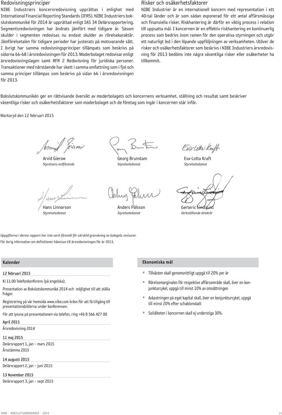 Såsom skulder i segmenten redovisas nu endast skulder av rörelsekaraktär. Jämförelsetalen för tidigare perioder har justerats på motsvarande sätt.