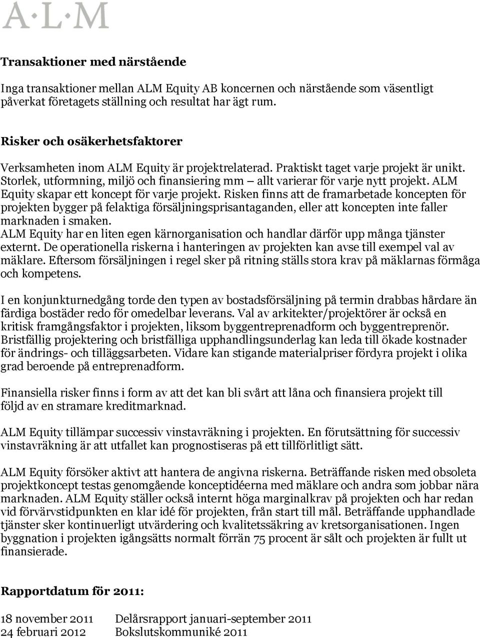 Storlek, utformning, miljö och finansiering mm allt varierar för varje nytt projekt. ALM Equity skapar ett koncept för varje projekt.