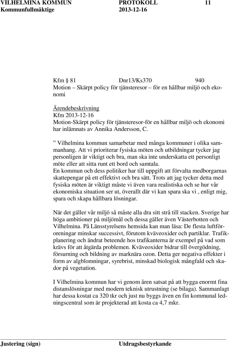 Att vi prioriterar fysiska möten och utbildningar tycker jag personligen är viktigt och bra, man ska inte underskatta ett personligt möte eller att sitta runt ett bord och samtala.