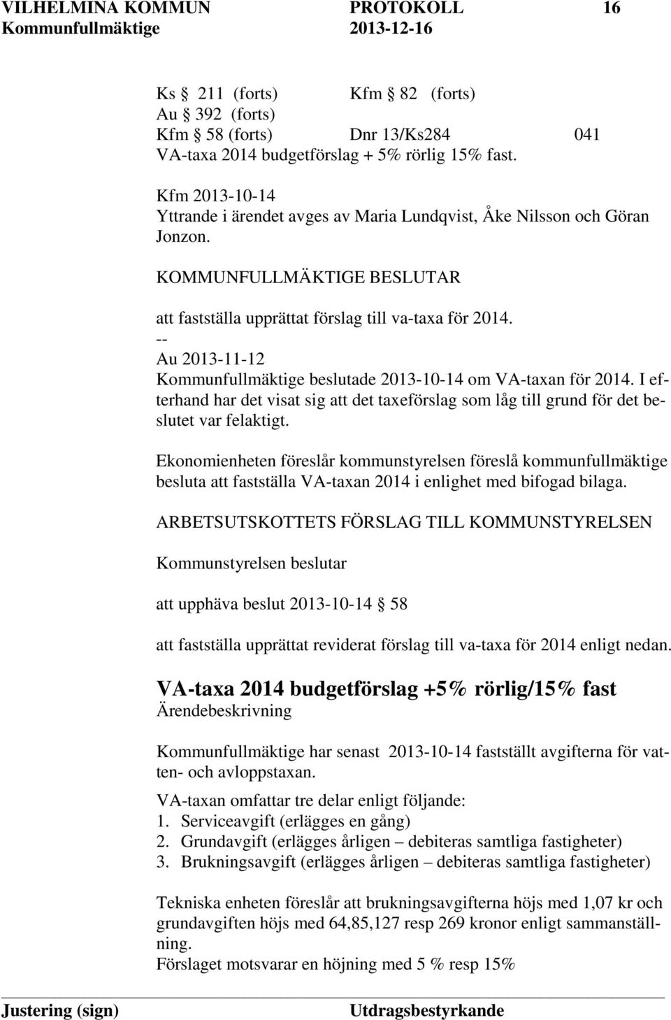 Au 2013-11-12 Kommunfullmäktige beslutade 2013-10-14 om VA-taxan för 2014. I efterhand har det visat sig att det taxeförslag som låg till grund för det beslutet var felaktigt.