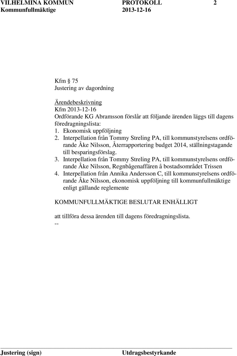 Interpellation från Tommy Streling PA, till kommunstyrelsens ordförande Åke Nilsson, Återrapportering budget 2014, ställningstagande till besparingsförslag. 3.