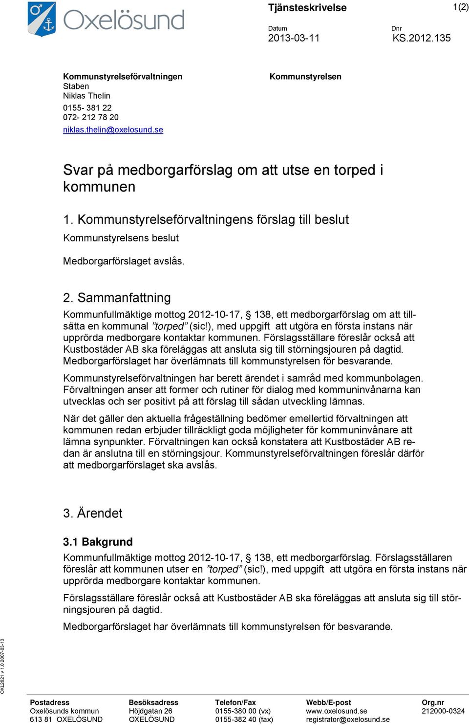 Sammanfattning Kommunfullmäktige mottog 2012-10-17, 138, ett medborgarförslag om att tillsätta en kommunal torped (sic!