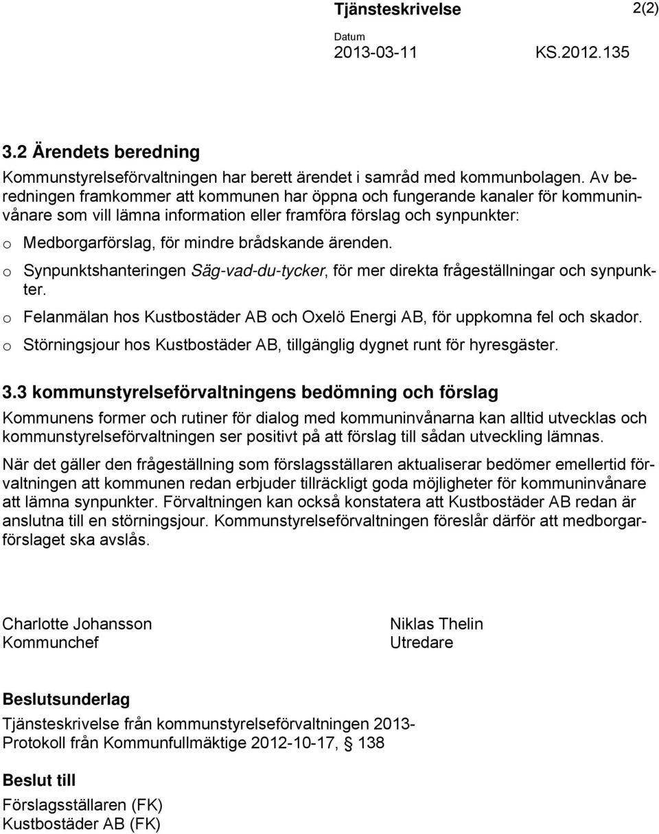 ärenden. o Synpunktshanteringen Säg-vad-du-tycker, för mer direkta frågeställningar och synpunkter. o Felanmälan hos Kustbostäder AB och Oxelö Energi AB, för uppkomna fel och skador.