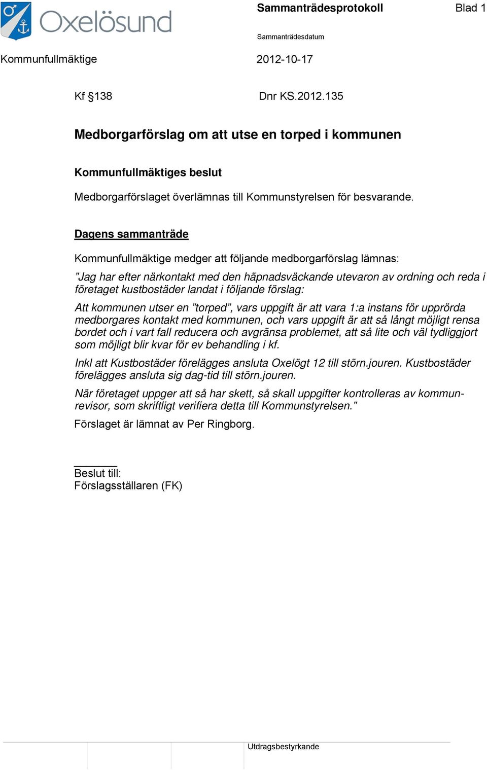 Dagens sammanträde Kommunfullmäktige medger att följande medborgarförslag lämnas: Jag har efter närkontakt med den häpnadsväckande utevaron av ordning och reda i företaget kustbostäder landat i