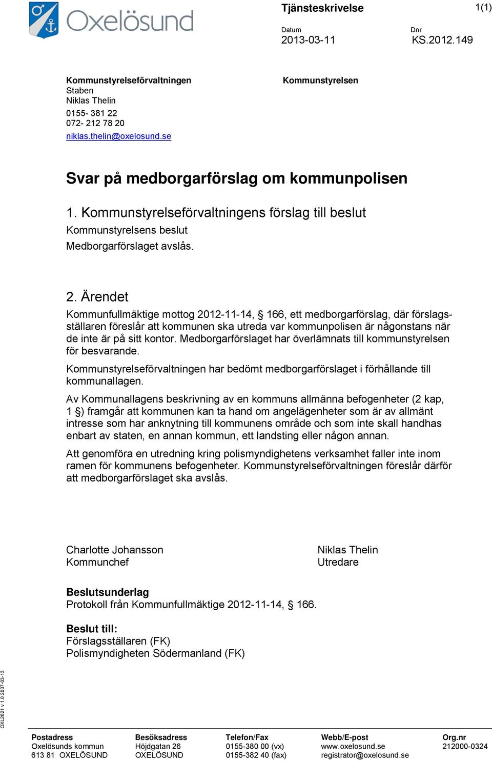 Ärendet Kommunfullmäktige mottog 2012-11-14, 166, ett medborgarförslag, där förslagsställaren föreslår att kommunen ska utreda var kommunpolisen är någonstans när de inte är på sitt kontor.