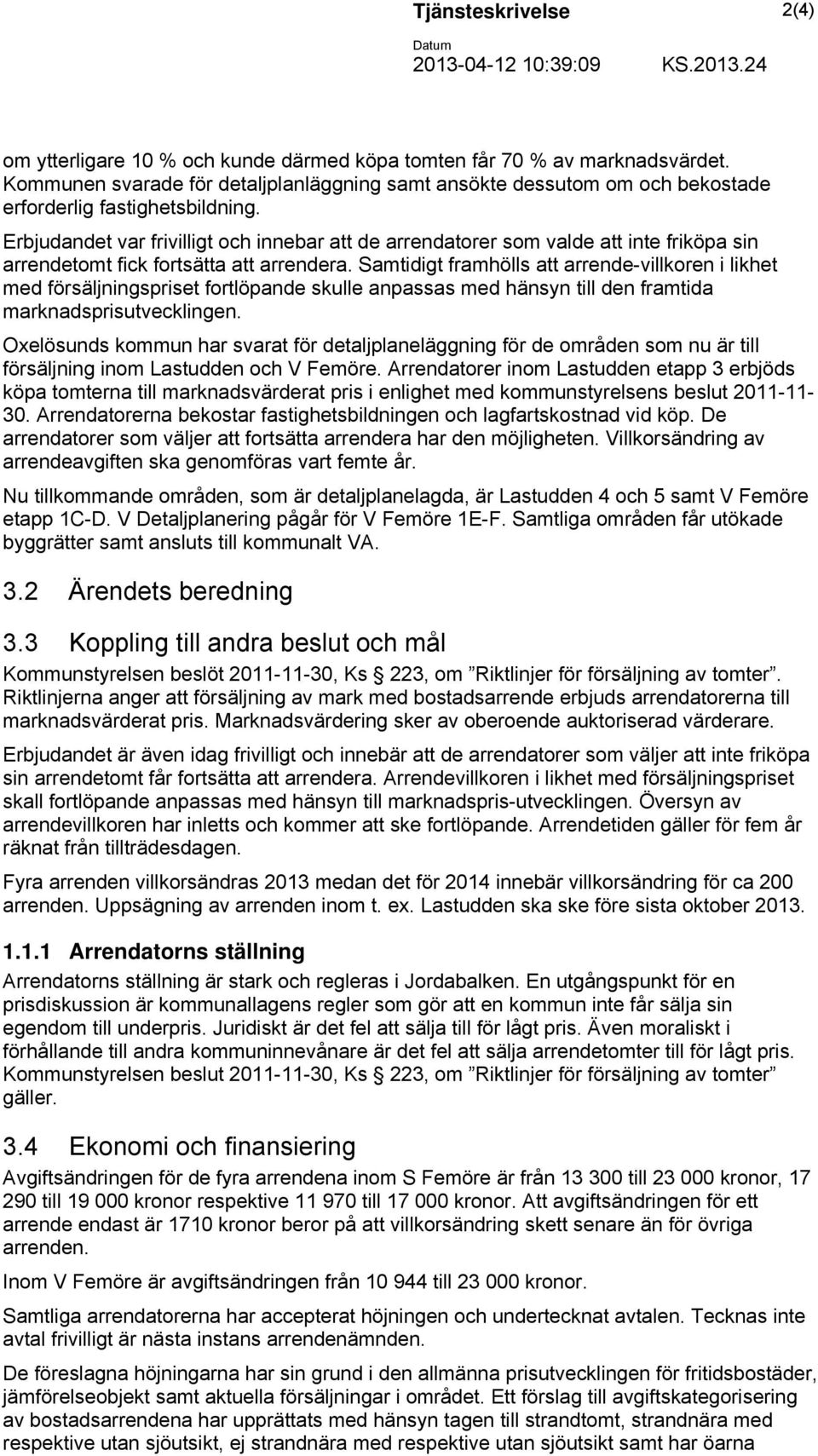 Erbjudandet var frivilligt och innebar att de arrendatorer som valde att inte friköpa sin arrendetomt fick fortsätta att arrendera.