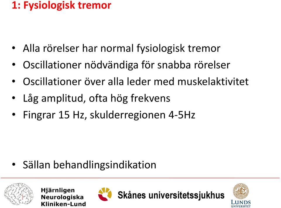 Oscillationer över alla leder med muskelaktivitet Låg amplitud,