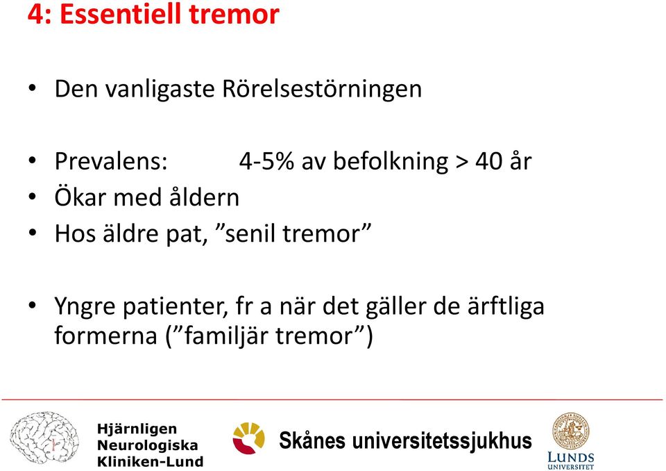 Hos äldre pat, senil tremor Yngre patienter, fr a när