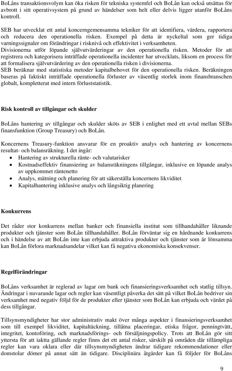 Exempel på detta är nyckeltal som ger tidiga varningssignaler om förändringar i risknivå och effektivitet i verksamheten. Divisionerna utför löpande självutvärderingar av den operationella risken.