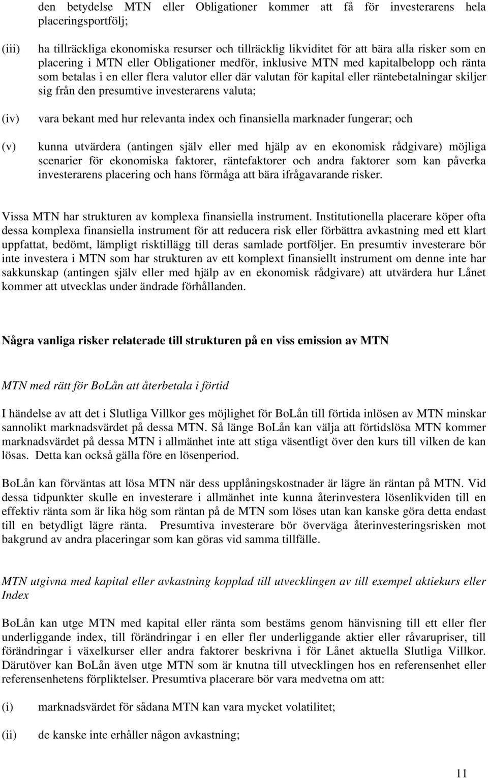 den presumtive investerarens valuta; vara bekant med hur relevanta index och finansiella marknader fungerar; och kunna utvärdera (antingen själv eller med hjälp av en ekonomisk rådgivare) möjliga