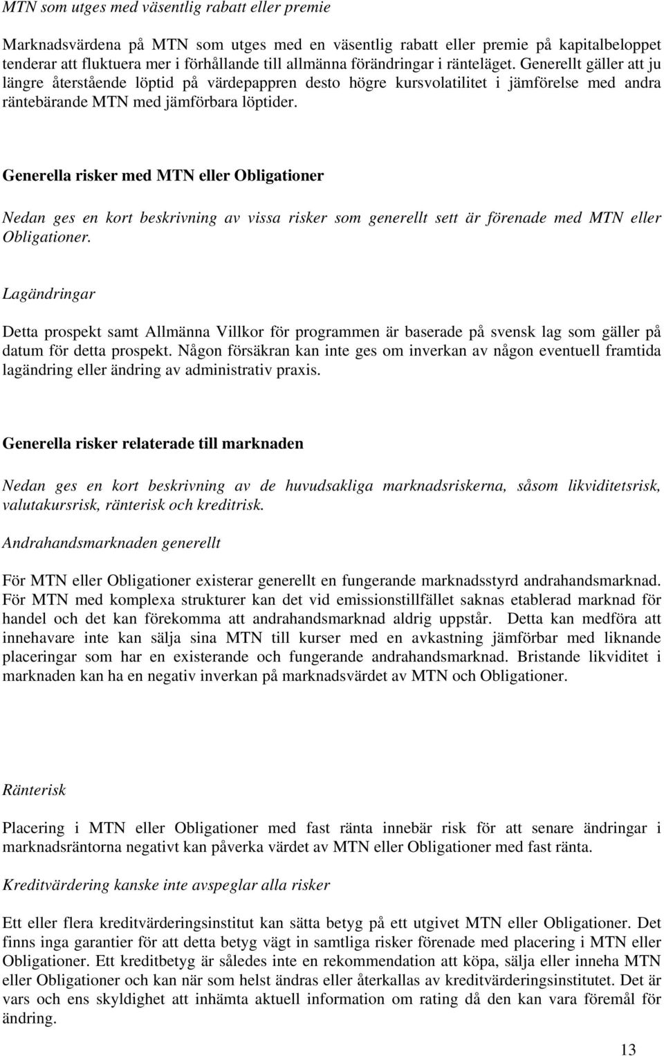 Generella risker med MTN eller Obligationer Nedan ges en kort beskrivning av vissa risker som generellt sett är förenade med MTN eller Obligationer.