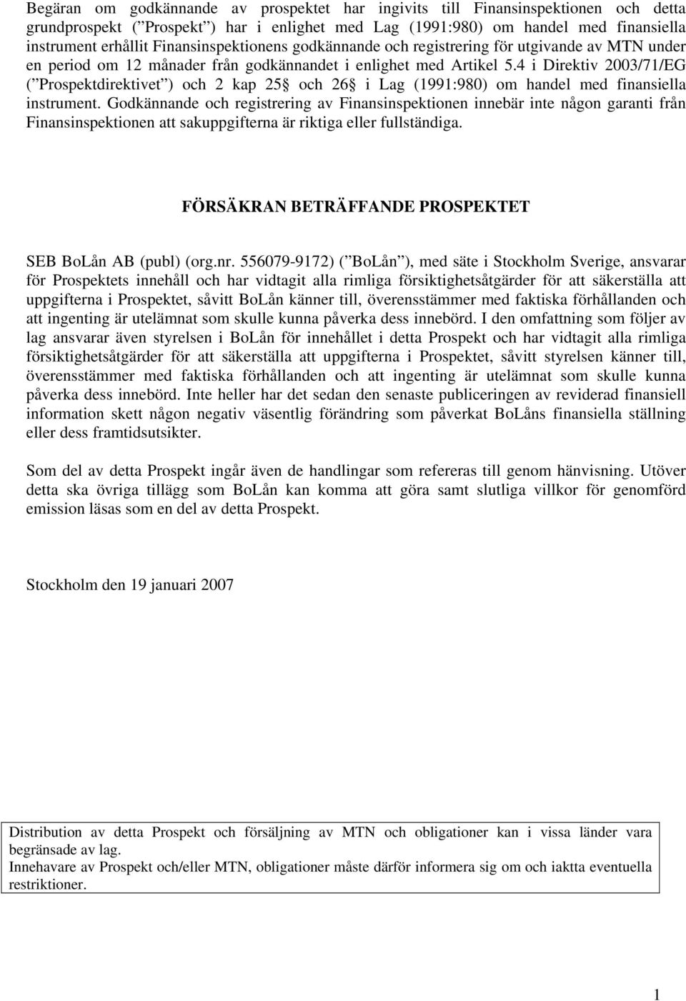 4 i Direktiv 2003/71/EG ( Prospektdirektivet ) och 2 kap 25 och 26 i Lag (1991:980) om handel med finansiella instrument.