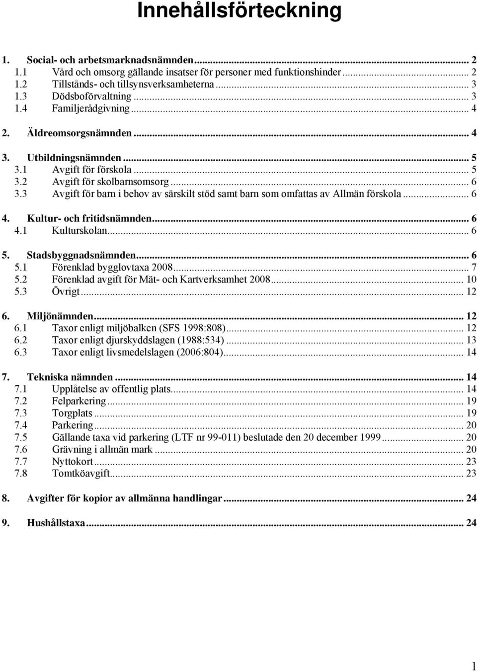 3 Avgift för barn i behov av särskilt stöd samt barn som omfattas av Allmän förskola... 6 4. Kultur- och fritidsnämnden... 6 4.1 Kulturskolan... 6 5. Stadsbyggnadsnämnden... 6 5.1 Förenklad bygglovtaxa 2008.