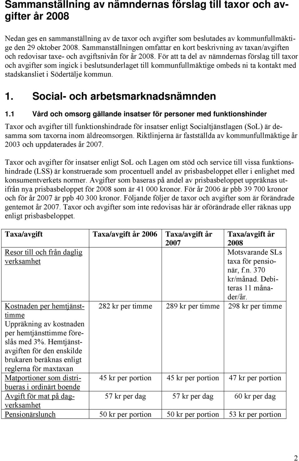 För att ta del av nämndernas förslag till taxor och avgifter som ingick i beslutsunderlaget till kommunfullmäktige ombeds ni ta kontakt med stadskansliet i Södertälje kommun. 1.