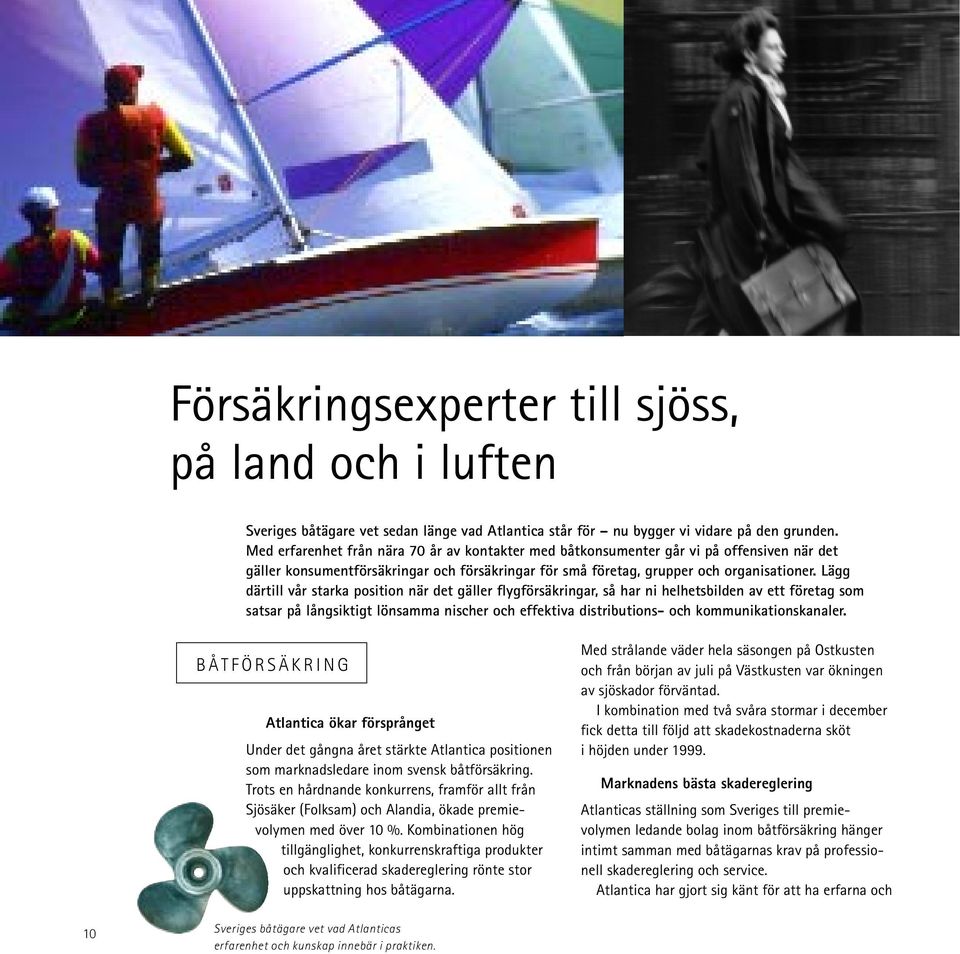 Lägg därtill vår starka position när det gäller flygförsäkringar, så har ni helhetsbilden av ett företag som satsar på långsiktigt lönsamma nischer och effektiva distributions- och