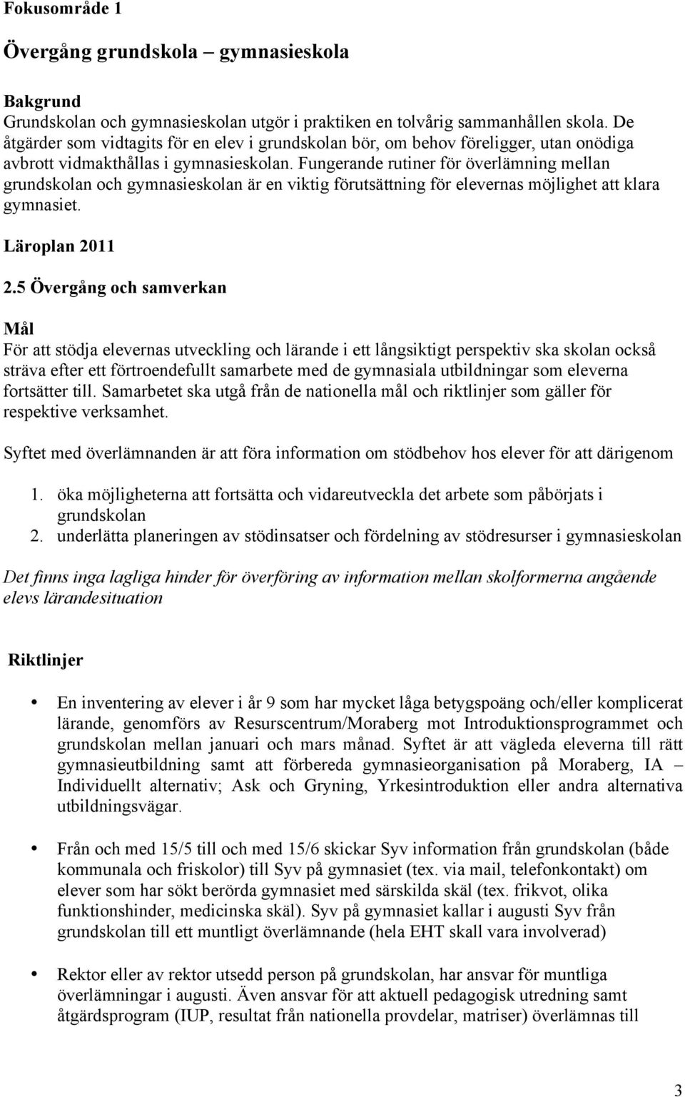 Fungerande rutiner för överlämning mellan grundskolan och gymnasieskolan är en viktig förutsättning för elevernas möjlighet att klara gymnasiet. Läroplan 2011 2.