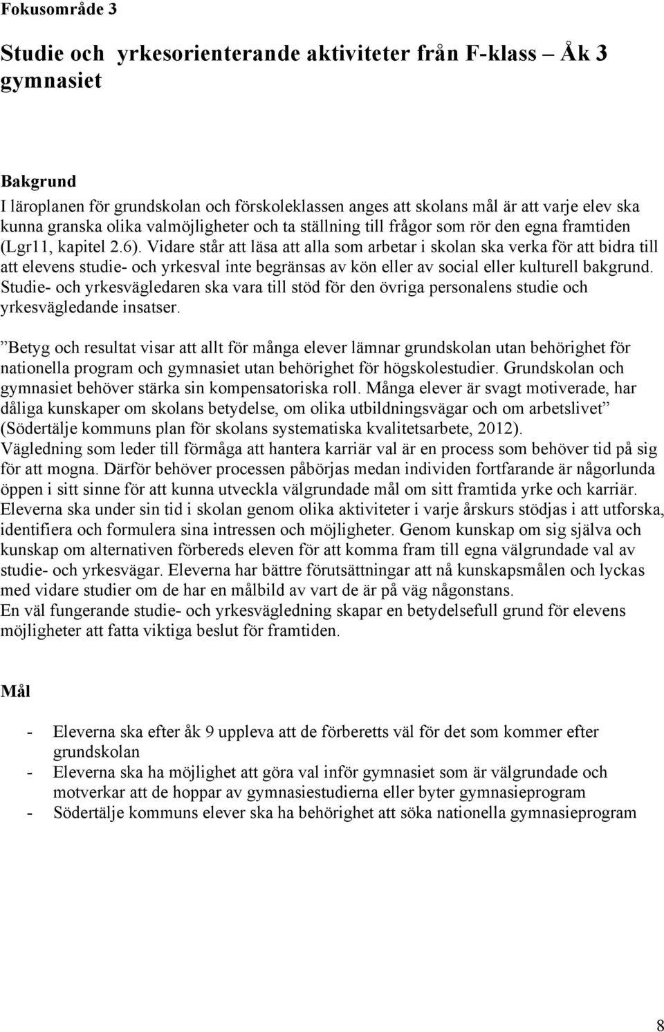 Vidare står att läsa att alla som arbetar i skolan ska verka för att bidra till att elevens studie- och yrkesval inte begränsas av kön eller av social eller kulturell bakgrund.