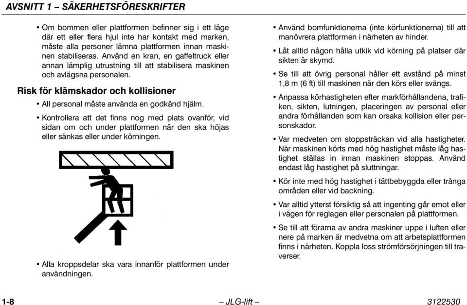 Risk för klämskador och kollisioner All personal måste använda en godkänd hjälm.