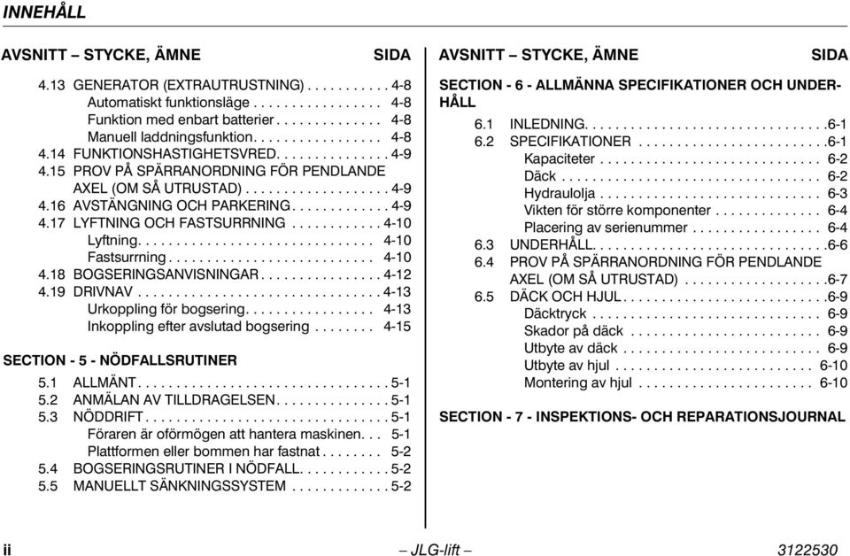 ............ 4-9 4.17 LYFTNING OCH FASTSURRNING............ 4-10 Lyftning............................... 4-10 Fastsurrning........................... 4-10 4.18 BOGSERINGSANVISNINGAR................ 4-12 4.