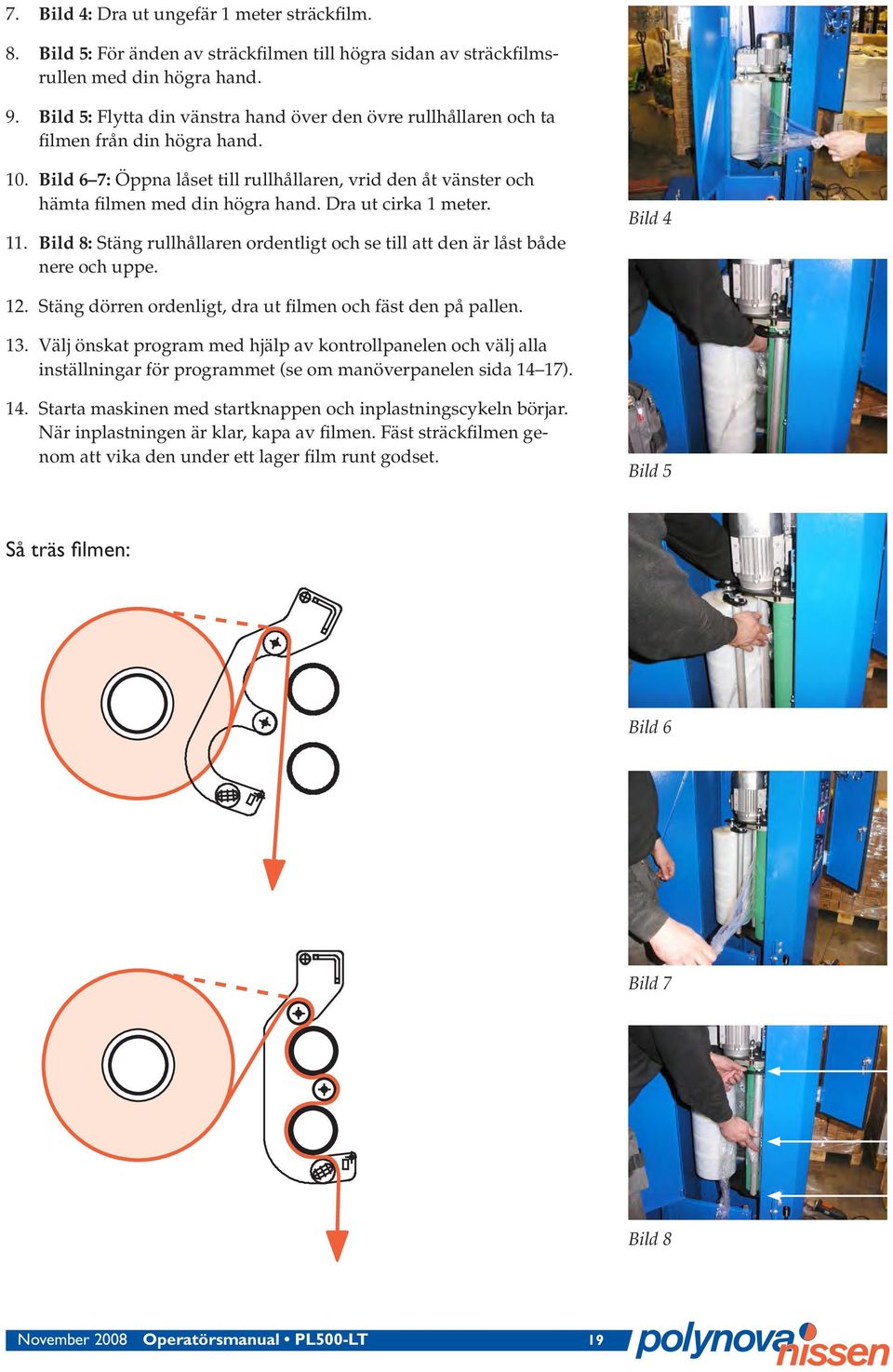 Dra ut cirka meter.. Bild : Stäng rullhållaren ordentligt och se till att den är låst både nere och uppe. Bild. Stäng dörren ordenligt, dra ut filmen och fäst den på pallen.