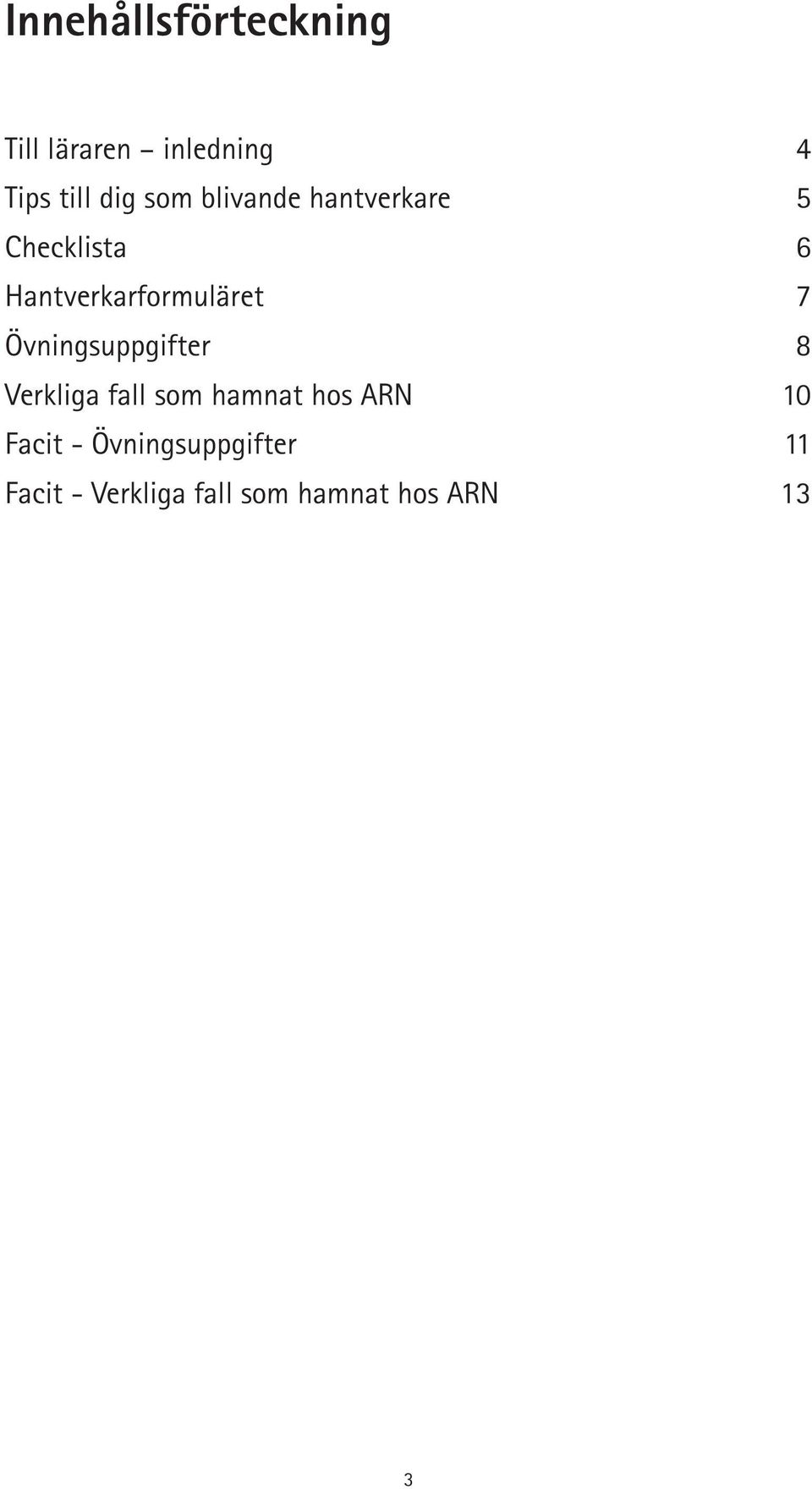 Övningsuppgifter 8 Verkliga fall som hamnat hos ARN 10 Facit -