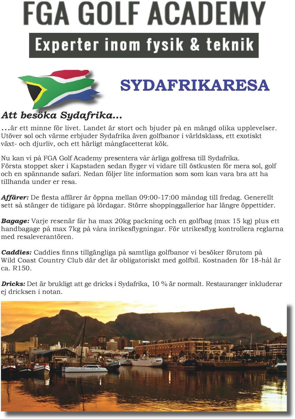 Nu kan vi på FGA Golf Academy presentera vår årliga golfresa till Sydafrika. Första stoppet sker i Kapstaden sedan flyger vi vidare till östkusten för mera sol, golf och en spännande safari.