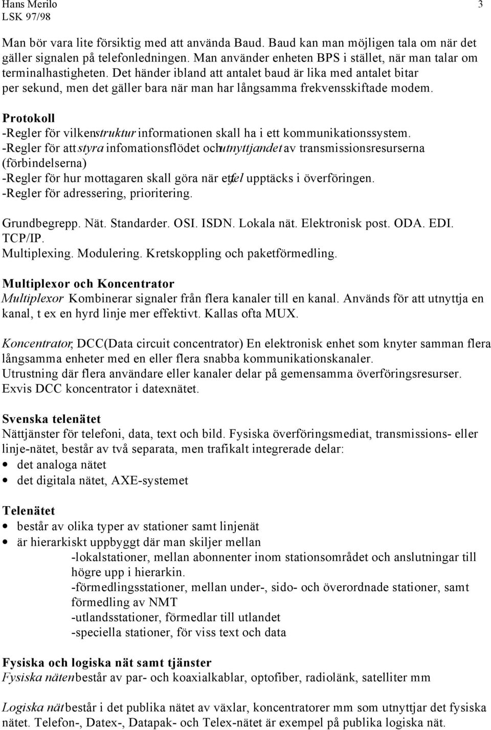 Protokoll -Regler för vilken struktur informationen skall ha i ett kommunikationssystem.