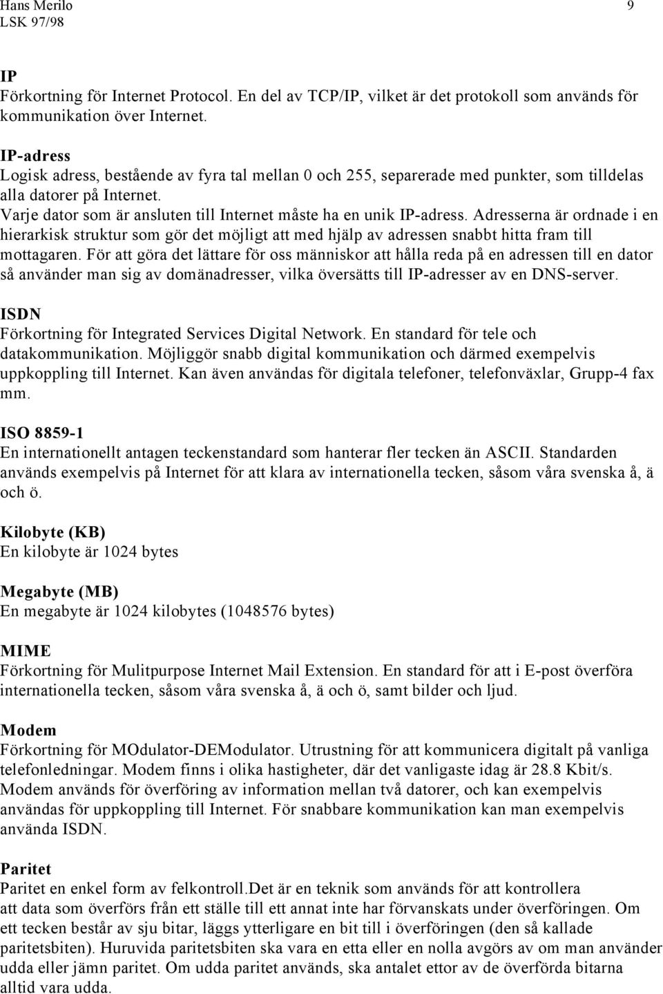 Adresserna är ordnade i en hierarkisk struktur som gör det möjligt att med hjälp av adressen snabbt hitta fram till mottagaren.