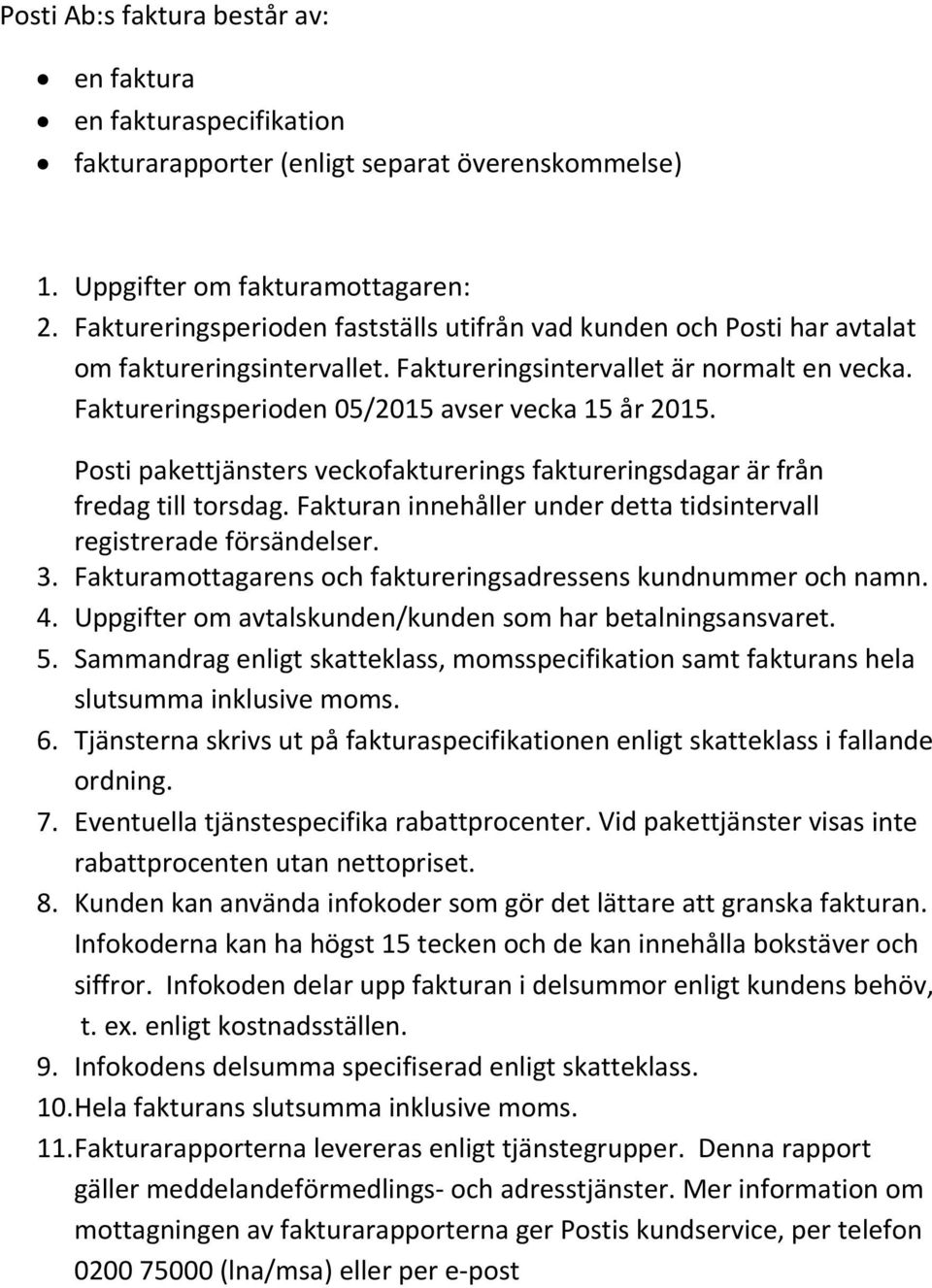 Posti pakettjänsters veckofakturerings faktureringsdagar är från fredag till torsdag. Fakturan innehåller under detta tidsintervall registrerade försändelser. 3.