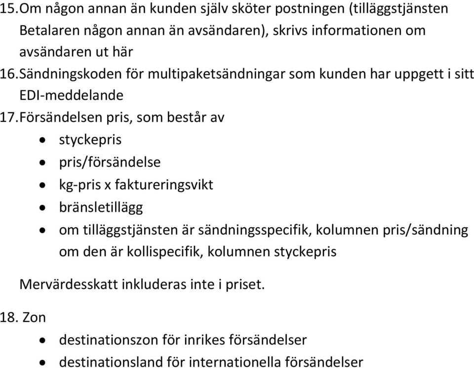 Försändelsen pris, som består av styckepris pris/försändelse kg pris x faktureringsvikt bränsletillägg om tilläggstjänsten är sändningsspecifik,