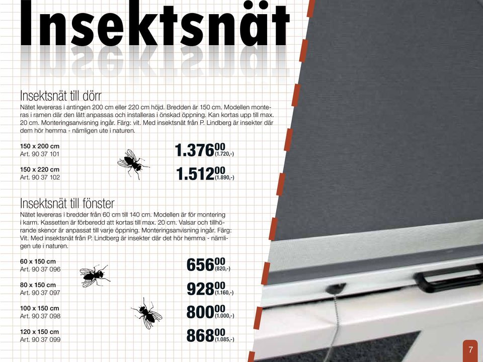 90 37 101 150 x 220 cm Art. 90 37 102 1.376 00 (1.720,-) 1.512 00 (1.890,-) Insektsnät till fönster Nätet levereras i bredder från 60 cm till 140 cm. Modellen är för montering i karm.