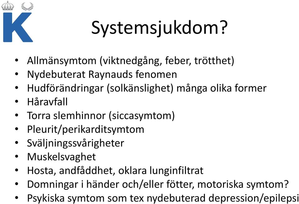 (solkänslighet) många olika former Håravfall Torra slemhinnor (siccasymtom)