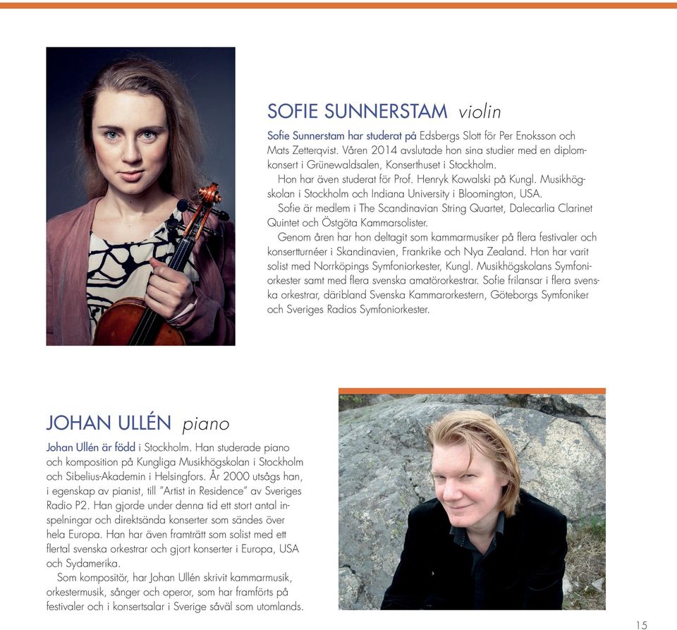 Musikhög skolan i Stockholm och Indiana University i Bloomington, USA. Sofie är medlem i The Scandinavian String Quartet, Dalecarlia Clarinet Quintet och Östgöta Kammarsolister.