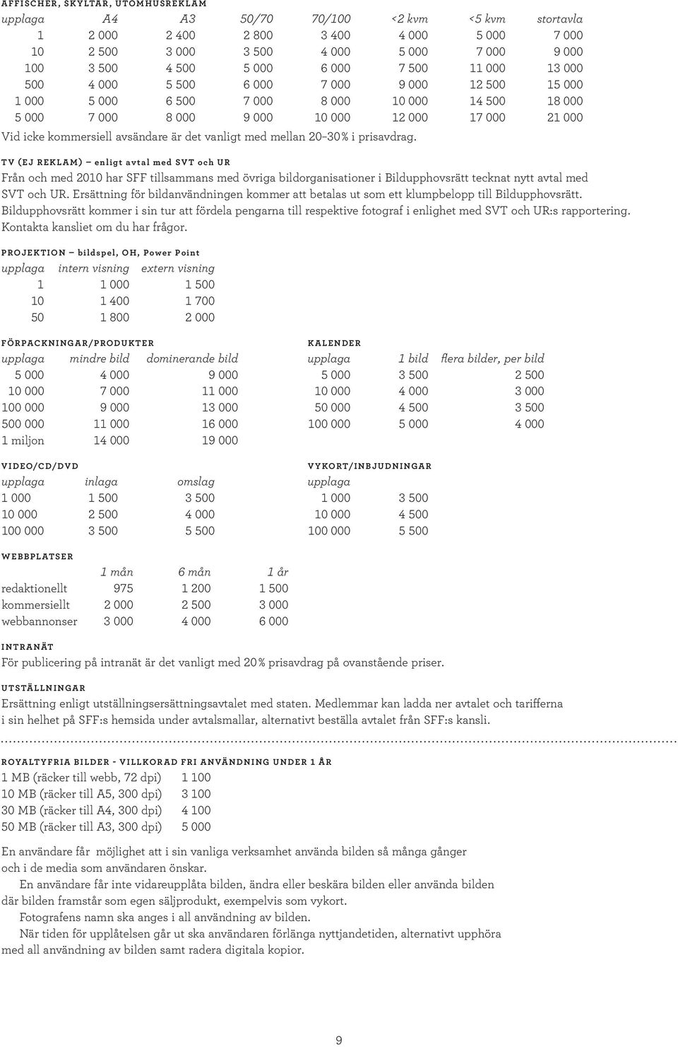 prisavdrag. TV (EJ REKLAM) enligt avtal med SVT och UR Från och med 2010 har SFF tillsammans med övriga bildorganisationer i Bildupphovsrätt tecknat nytt avtal med SVT och UR.