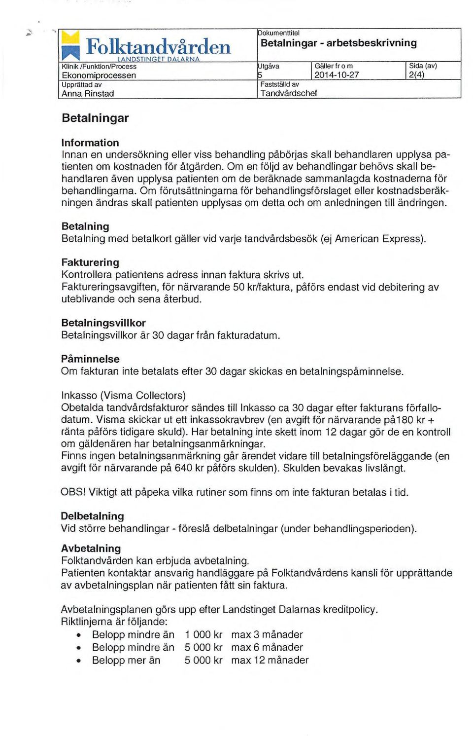 Om en följd av behandlingar behövs skall behandlaren även upplysa patienten om de beräknade sammanlagda kostnaderna för behandlingarna.