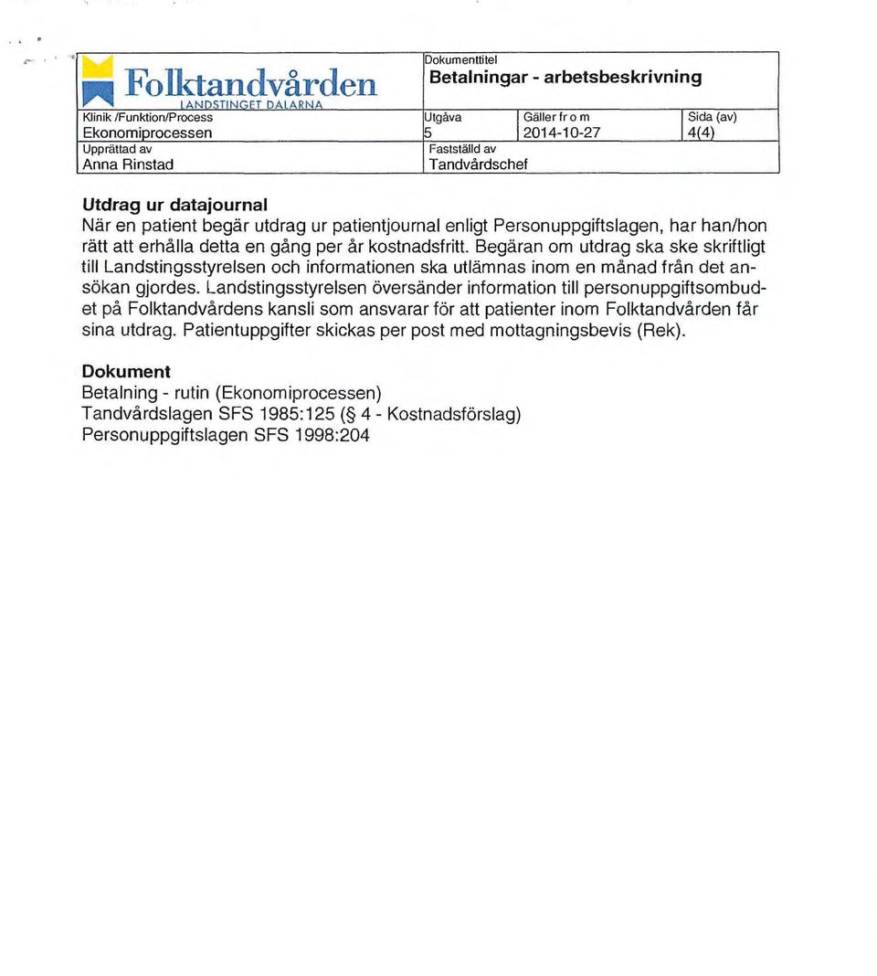 Begäran om utdrag ska ske skriftligt till Landstingsstyrelsen och informationen ska utlämnas inom en månad från det ansökan gjordes.